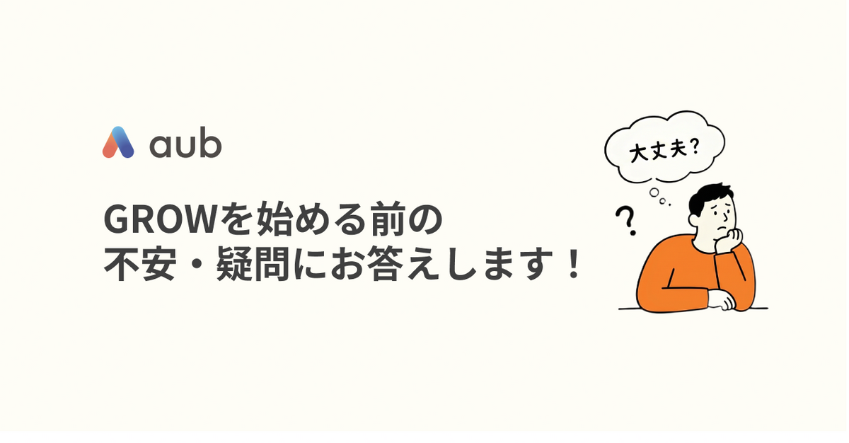 GROWを始める前の不安・疑問にお答えします！