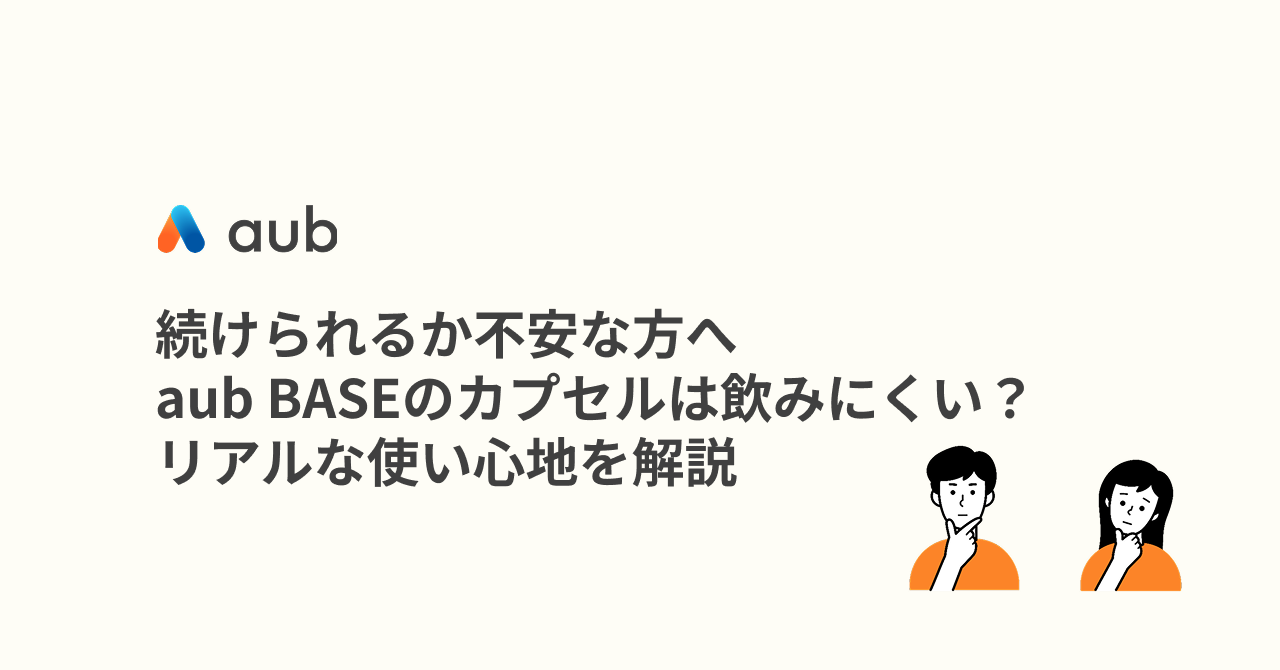 続けられるか不安な方へaub BASEのカプセルは飲みにくい？リアルな使い心地を解説