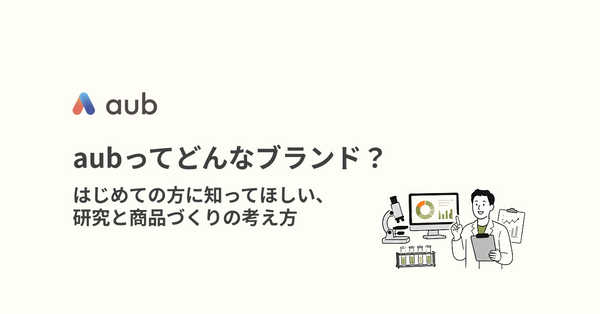 aubってどんなブランド？  はじめての方に知ってほしい、研究と商品づくりの考え方