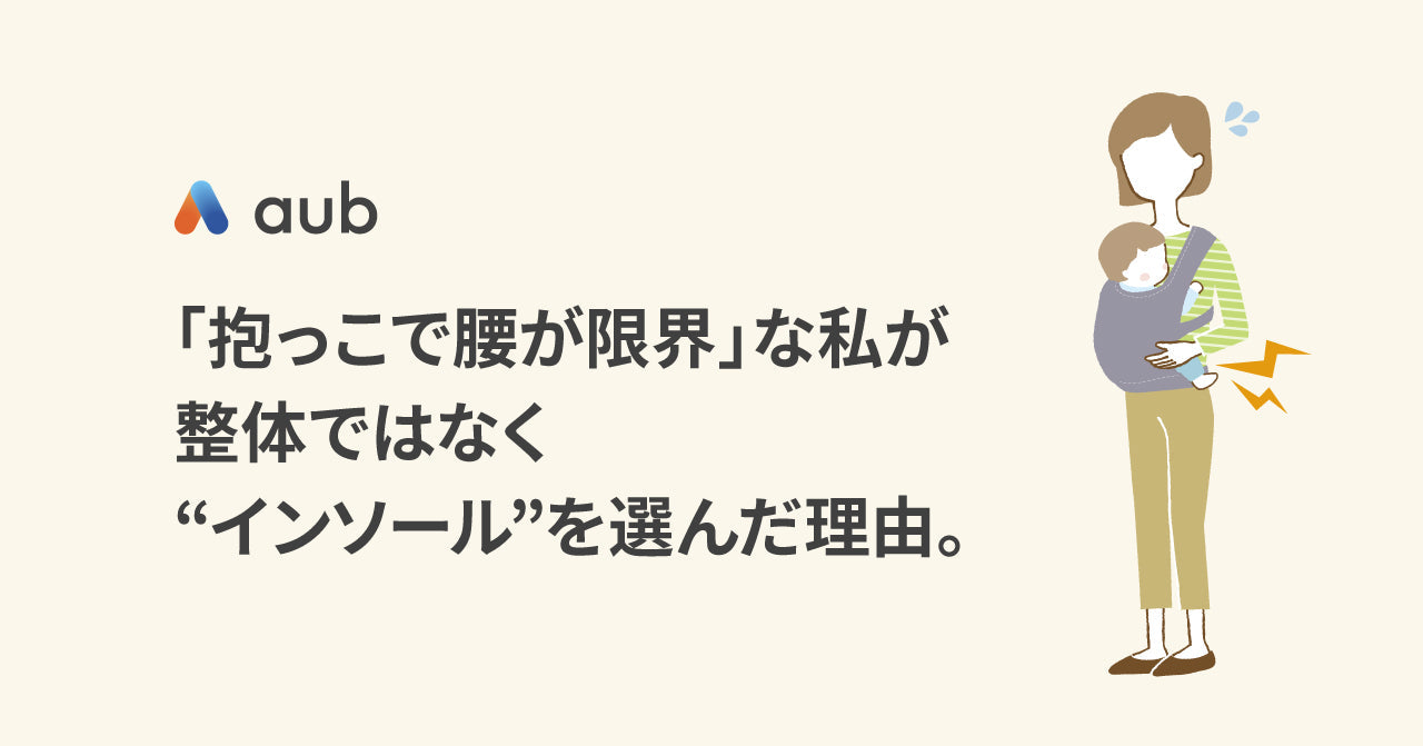 「抱っこで腰が限界」な私が、整体ではなく“インソール”を選んだ理由。
